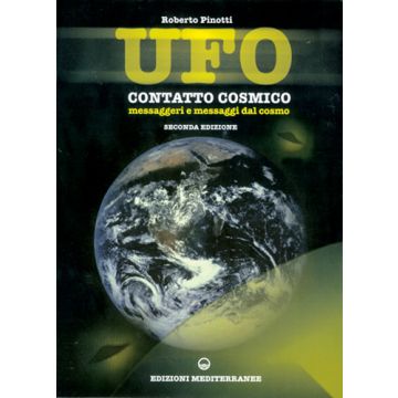 Ufo. Contatto Cosmico. Messaggeri E Messaggi Dal Cosmo