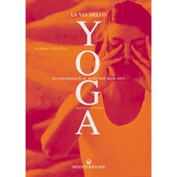 La Via Dello Yoga. La Conoscenza Di Sè Alla Luce Degli Astri 