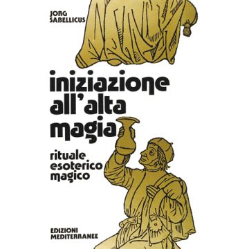 Iniziazione All'alta Magia. Rituale Esoterico-magico