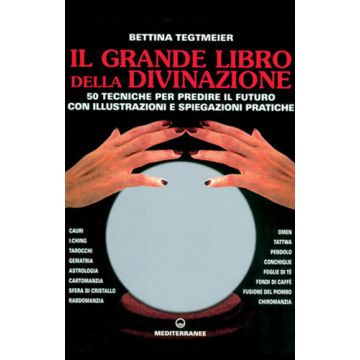 Il Grande Libro Della Divinazione. 50 Tecniche Per Predire Il Futuro Con Illustrazioni E Spiegazioni Pratiche 