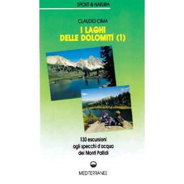 I Laghi Delle Dolomiti. Vol. 1. 160 Escursioni Agli Specchi D'acqua Dei Monti Pallidi