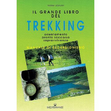 Il Grande Libro Del Trekking. Orientamento, Pronto Soccorso, Sopravvivenza 