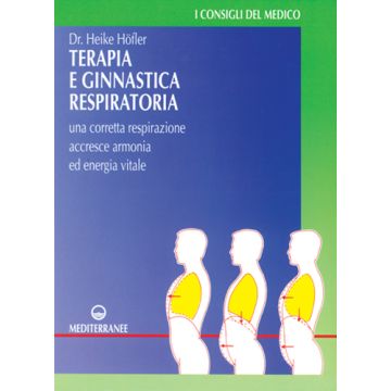 Terapia E Ginnastica Respiratoria. Con Numerosi Esercizi. Una Corretta Respirazione Accresce Armonia E Energia Vitale