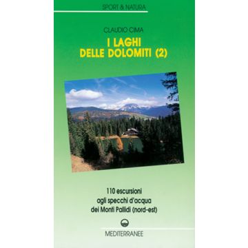 I Laghi Delle Dolomiti. Vol. 2: 110 Escursioni Agli Specchi D'acqua Dei Monti Pallidi (nord-est).