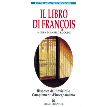 Il Libro Di Francois. Risposte Dall'invisibile E Complementi D'insegnamento 