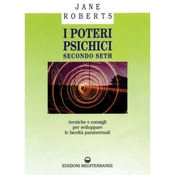 I Poteri Psichici Secondo Seth. Tecniche E Consigli Per Sviluppare Le Facoltà Paranormali 
