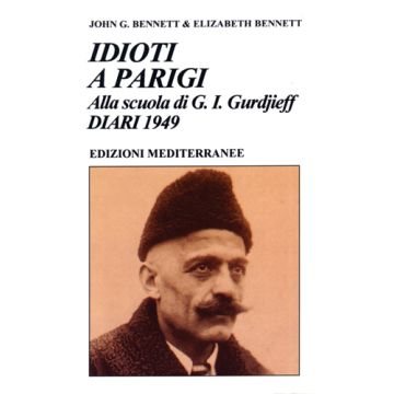 Idioti A Parigi. Alla Scuola Di G.I. Gurdjieff. Diari 1949