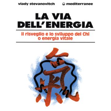 La Via Dell'energia. Il Risveglio E Lo Sviluppo Del Chi O Energia Vitale 