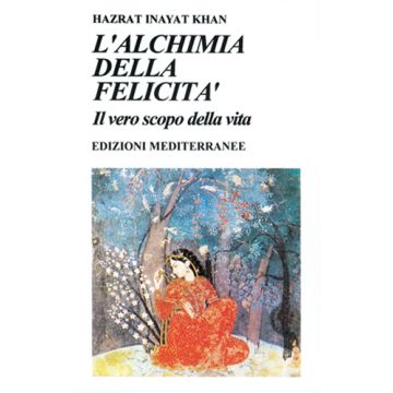 L'Alchimia Della Felicità. Il Vero Scopo Della Vita 