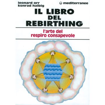 Il Libro Del Rebirthing. L'arte Del Respiro Consapevole 