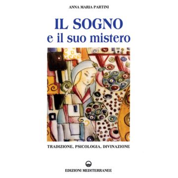 Il Sogno E Il Suo Mistero. Tradizione, Psicologia, Divinazione 