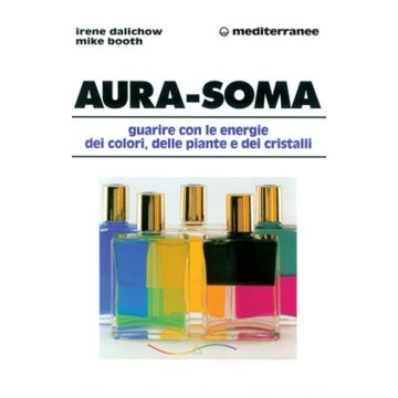 Aura-Soma. Guarire Con L'energia Dei Colori, Delle Piante E Dei Cristalli