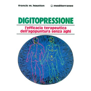 Digitopressione. L'efficacia Terapeutica Dell'agopuntura Senza Aghi