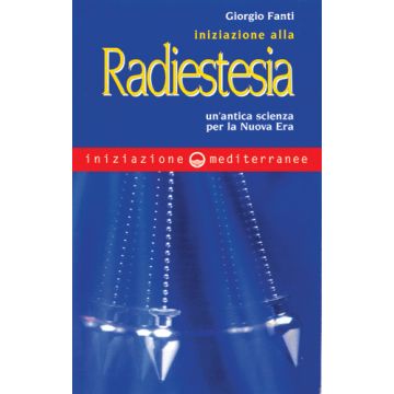 Iniziazione Alla Radiestesia. Un'antica Scienza Per La Nuova Era