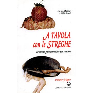 A Tavola Con Le Streghe. 100 Ricette Gastronomiche Per Sedurre