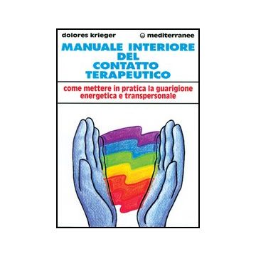 Manuale Interiore Del Contatto Terapeutico. Come Mettere In Pratica La Guarigione Energetica E Transpersonale