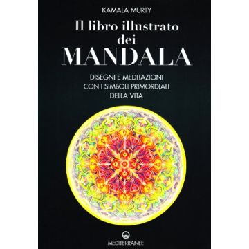 Il Libro Illustrato Dei Mandala. Disegni E Meditazioni Con I Simboli Di Vita Primordiali 