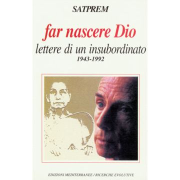 Far Nascere Dio. Lettere Di Un Insubordinato (1943-1992)