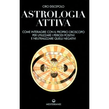 Astrologia Attiva. Come Interagire Con Il Proprio Oroscopo, Ottimizzare I  Periodi Positivi E Limitare Gli Effetti Di Quelli Negativi