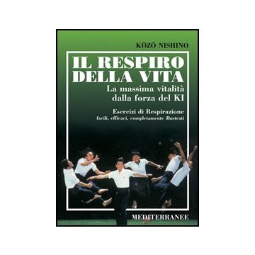 Il Respiro Della Vita. La Massima Vitalita' Della Forza Ki. Esercizi Di Respirazione Facili, Efficaci, Completamente Illustrati 