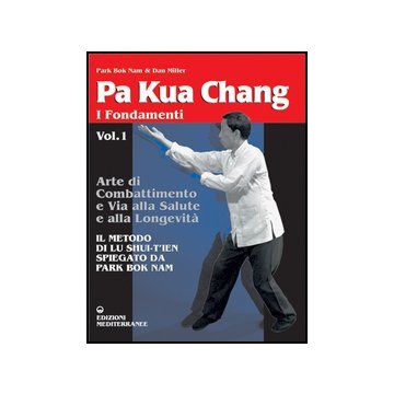 Pa Kua Chang. Arte Di Combattimento E Via Alla Salute E Alla Longevita'. Vol. 1