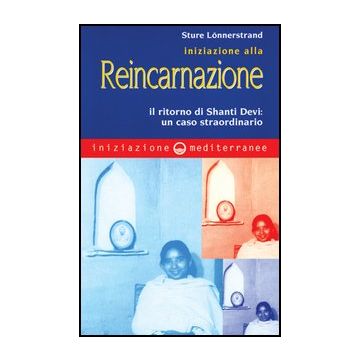 Iniziazione Alla Reincarnazione. Il Ritorno Di Shanti Devi: Un Caso  Straordinario