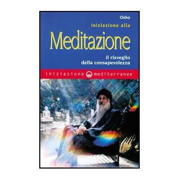 Iniziazione Alla Meditazione. Il Risveglio Della Consapevolezza