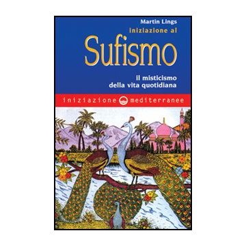 Iniziazione Al Sufismo. Il Misticismo Nella Vita Quotidiana