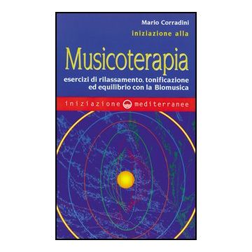 Iniziazione Alla Musicoterapia. Esercizi Di Rilassamento, Tonificazione Ed  Equilibrio Con La Biomusica