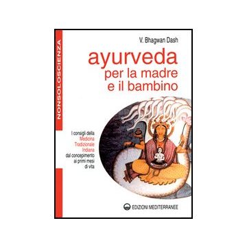 Ayurveda Per La Madre E Il Bambino. I Consigli Della Medicina Tradizionale  Indiana Dal Concepimento Ai Primi Mesi Di Vita