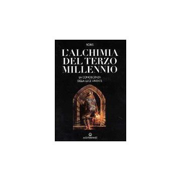 L' Alchimia Del Terzo Millennio. La Conoscenza Della Luce Vivente 
