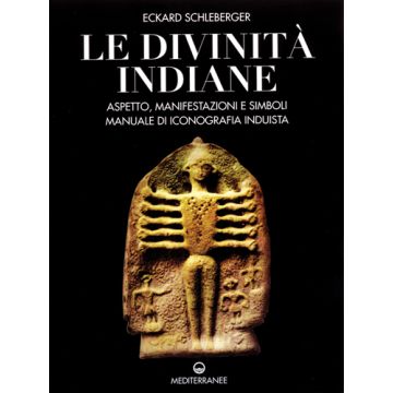 Le Divinita' Indiane. Aspetto, Manifestazioni E Simboli. Manuale Di Iconografia  Induista 