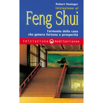 Iniziazione Al Feng Shui. L'armonia Della Casa Che Genera Fortuna E Prosperita'