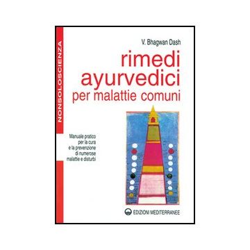 Rimedi Ayurvedici Per Malattie Comuni. Manuale Pratico Per La Cura E La Prevenzione Di Numerose Malattie E Disturbi