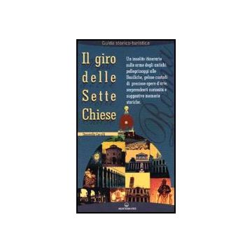 Il Giro Delle Sette Chiese. Un Insolito Itinerario Sulle Orme Degli Antichi  Pellegrini Alle Basiliche, Gelose Custodi Di Preziose Opere D'arte... 