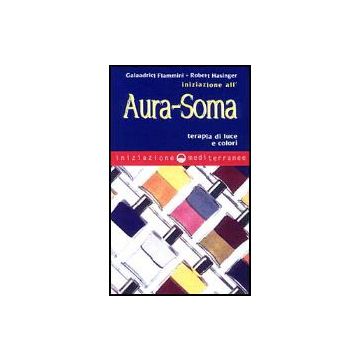 Iniziazione All'aura Soma. Terapia Di Luce E Colori