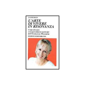 L' Arte Di Vivere In Risonanza. Come Divenire Consapevolmente Partecipi Dell'evoluzione Planetaria 