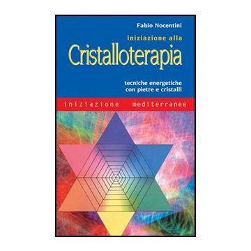 Iniziazione Alla Cristalloterapia. Tecniche Energetiche Con Pietre E Cristalli