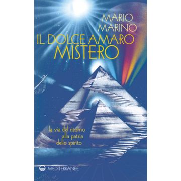 Il Dolce Amaro Mistero. La Via Del Ritorno Alla Patria Dello Spirito 