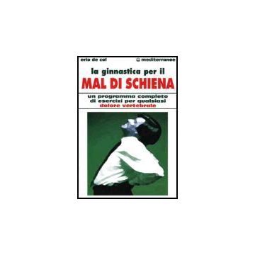 La Ginnastica Per Il Mal Di Schiena. Un Programma Completo Di Esercizi Per  Qualsiasi Dolore Vertebrale 
