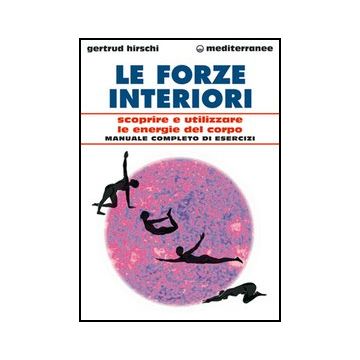 Le Forze Interiori. Scoprire E Utilizzare Le Energie Del Corpo 