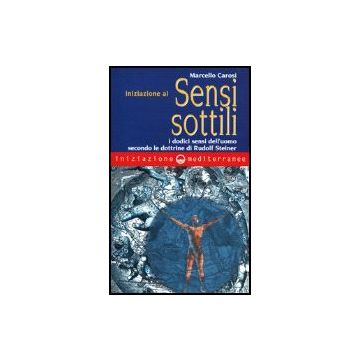 Iniziazione Ai Sensi Sottili. I Dodici Sensi Dell'uomo Secondo Le Dottrine Di  Rudolf Steiner