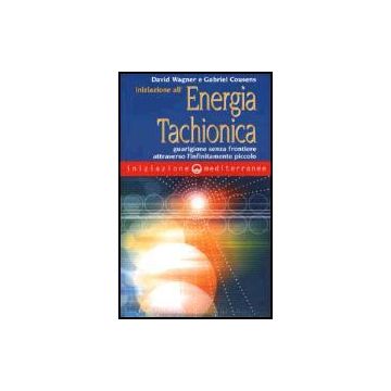 Iniziazione All'energia Tachionica. Guarigione Senza Frontiere Attraverso  L'infinitamente Piccolo