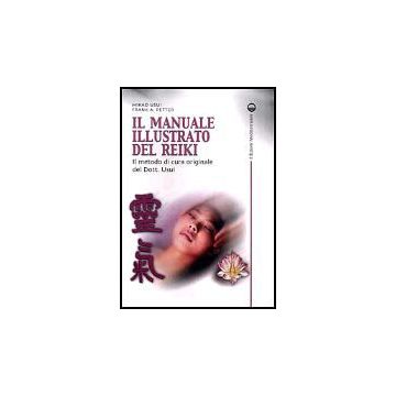 Il Manuale Illustrato Del Reiki. Il Metodo Di Cura Originale Del Dott. Usui 