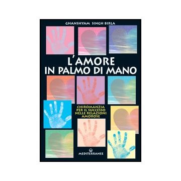 Amore In Palmo Di Mano. Chiromanzia Per Il Successo Delle Relazioni Amorose