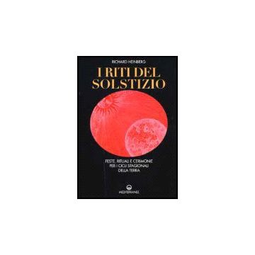 I Riti Del Solstizio. Feste, Rituali E Cerimonie Che Celebrano I Cicli Della Terra 