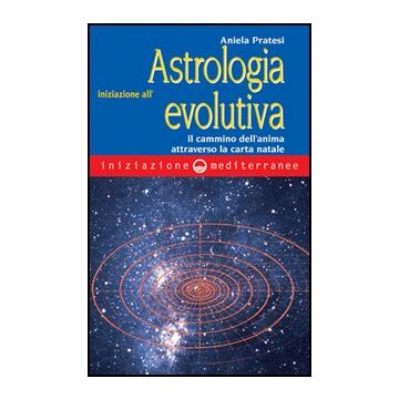 Iniziazione All'astrologia Evolutiva. Il Cammino Dell'anima Attraverso La Carta  Natale