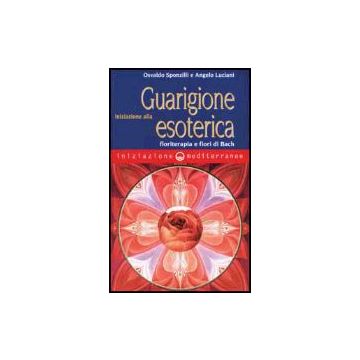 Iniziazione Alla Guarigione Esoterica. Floriterapia E Fiori Di Bach