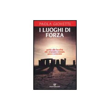 I Luoghi Di Forza. Guida Alle Localita' Che Emanano Energia, Pace E Armonia 