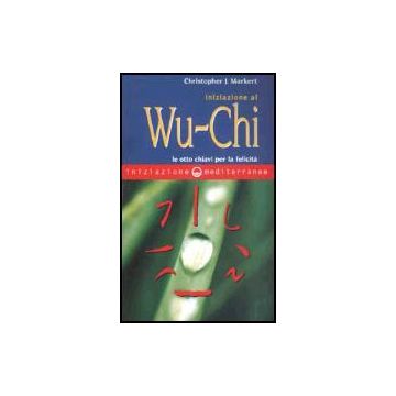 Iniziazione Al Wu-Chi. Otto Chiavi Per La Felicita'